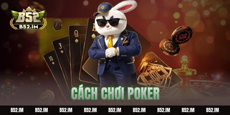 Cách Chơi Poker Dễ Hiểu Từ Cơ Bản Đến Thực Chiến