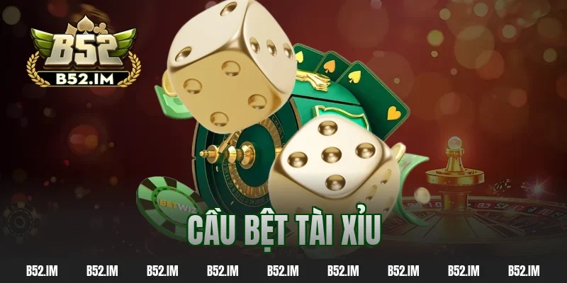 Đừng Bỏ Qua Cầu Bệt Tài Xỉu Nếu Muốn Thắng Lớn Mỗi Ngày